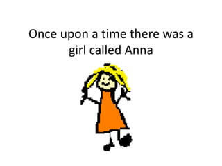 Once upon a time there was a girl called Anna 