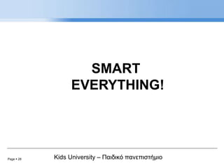 Page  28 Kids University – Παιδικό πανεπιστήμιο
SMART
EVERYTHING!
 