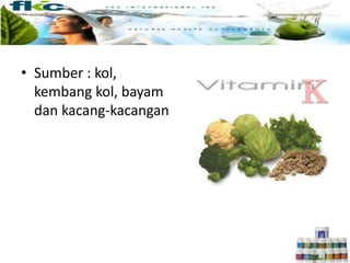 • Sumber : kol,
kembang kol, bayam
dan kacang-kacangan
 