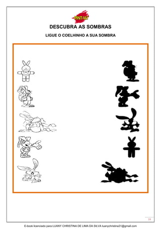 19
DESCUBRA AS SOMBRAS
LIGUE O COELHINHO A SUA SOMBRA
E-book licenciado para LUANY CHRISTINA DE LIMA DA SILVA luanychristina31@gmail.com
 
