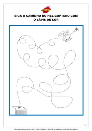59
SIGA O CAMINHO DO HELICÓPTERO COM
O LÁPIS DE COR
E-book licenciado para LUANY CHRISTINA DE LIMA DA SILVA luanychristina31@gmail.com
 