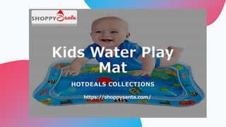Kids Water Play
Mat
HOTDEALS COLLECTIONS
https://shoppysanta.com/
 