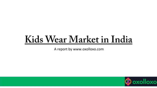 Kids Wear Market in India
	
  A	
  report	
  by	
  www.oxolloxo.com	
  
 