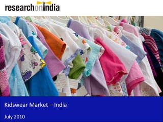 Kidswear Market – India
July 2010
 