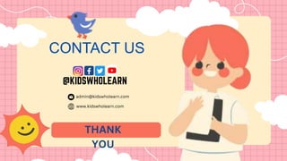 CONTACT US
admin@kidswholearn.com
www.kidswholearn.com
THANK
YOU
 