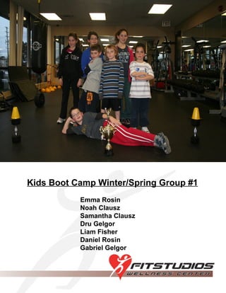 Kids Boot Camp Winter/Spring Group #1 Emma Rosin Noah Clausz  Samantha Clausz Dru Gelgor Liam Fisher Daniel Rosin Gabriel Gelgor 