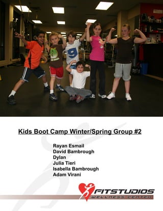   Kids Boot Camp Winter/Spring Group #2 Rayan Esmail David Bambrough  Dylan  Julia Tieri  Isabella Bambrough Adam Virani 