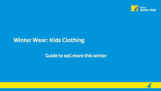 Winter Wear: Kids Clothing
Guide to sell more this winter
 