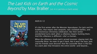 The Last Kids on Earth and the Cosmic
Beyond by Max Brallier (vol. 4 in Last Kids on Earth series)
AGES 8-12
It's the firs...