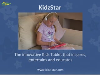 The innovative Kids Tablet that inspires,
entertains and educates
www.kidz-star.com
KidzStar
 