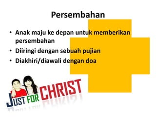 PersembahanAnakmajukedepanuntukmemberikanpersembahanDiiringidengansebuahpujianDiakhiri/diawalidengandoa