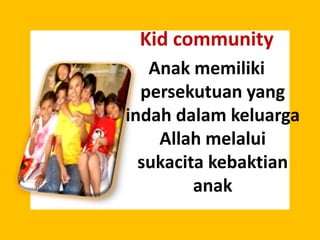 Kid communityAnakmemilikipersekutuan yang indahdalamkeluarga Allah melaluisukacitakebaktiananak