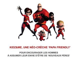 KIDZ&ME, UNE NÉO-CRÈCHE ‘PAPA FRIENDLY’
POUR ENCOURAGER LES HOMMES
À ASSUMER LEUR ENVIE D’ÊTRE DE ‘NOUVEAUX PÈRES’
 