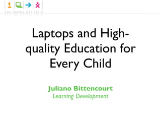 Laptops and High-
quality Education for
     Every Child
    Juliano Bittencourt
     Learning Development
 