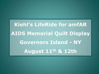 Kiehl’s LifeRide for amfAR
AIDS Memorial Quilt Display
Governors Island - NY
August 11th & 12th
 