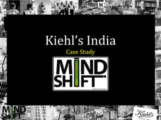 Kiehl’s India
   Case Study
 