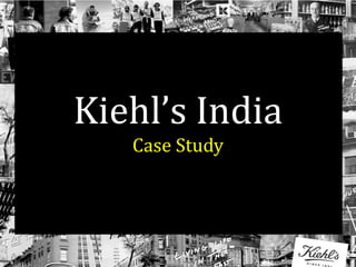 Kiehl’s India
   Case Study
 