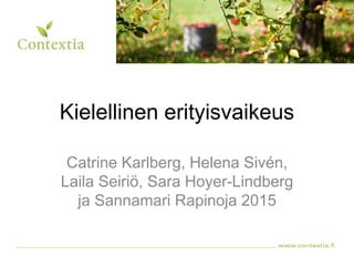 Kielellinen erityisvaikeus
Catrine Karlberg, Helena Sivén,
Laila Seiriö, Sara Hoyer-Lindberg
ja Sannamari Rapinoja 2015
 