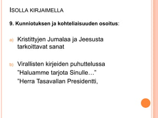 ISOLLA KIRJAIMELLA
9. Kunniotuksen ja kohteliaisuuden osoitus:
a)

Kristittyjen Jumalaa ja Jeesusta
tarkoittavat sanat

b)

Virallisten kirjeiden puhuttelussa
”Haluamme tarjota Sinulle…”
”Herra Tasavallan Presidentti,

 