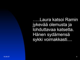 … ..Laura katsoi Ramin jykevää olemusta ja lohduttavaa katsetta. Hänen sydämensä sykki voimakkasti.... 