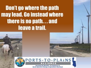Don’t go where the path
may lead. Go instead where
  there is no path. . . and
       leave a trail.
 
