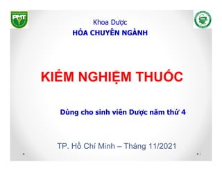 TP. Hồ Chí Minh – Tháng 11/2021
1
KIỂM NGHIỆM THUỐC
Khoa Dược
HÓA CHUYÊN NGÀNH
Dùng cho sinh viên Dược năm thứ 4
 