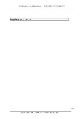 Đại học Dân Lập Thăng Long KIẾN TRÚC UNIX/LINUX
___________________________________________________________________________
213
________________________________________________________________________
Huỳnh Thúc Cước, Viện CNTT, VKHCN VN, Hà nội
Hết phần cơ bản về Unix .%
 