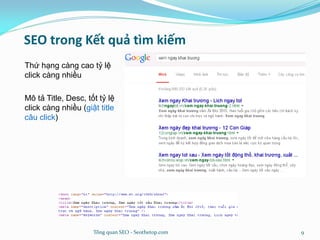 SEO trong Kết quả tìm kiếm
Thứ hạng càng cao tỷ lệ
click càng nhiều
Mô tả Title, Desc, tốt tỷ lệ
click càng nhiều (giật title
câu click)
Tổng quan SEO - Seothetop.com 9
 