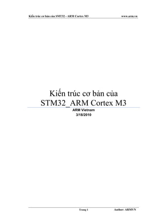 Kiến trúc cơ bản của SMT32 - ARM Cortex M3 www.arm.vn
Trang 1 Author: ARMVN
Kiến trúc cơ bản của
STM32_ARM Cortex M3
ARM Vietnam
3/18/2010
 