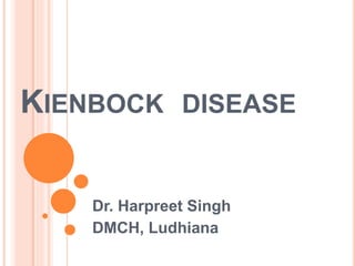 KIENBOCK DISEASE
Dr. Harpreet Singh
DMCH, Ludhiana
 