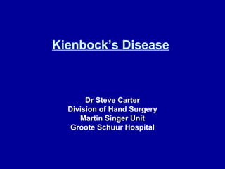 Kienbock’s Disease
Dr Steve Carter
Division of Hand Surgery
Martin Singer Unit
Groote Schuur Hospital
 