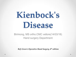 Kienbock's
Disease
Birimong, MS ortho.CMC vellore(14/03/18)
Hand surgery Department
Ref; Green's Operative Hand Surgery, 6th edition
 