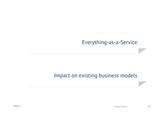 Impact on existing business models
30.09.17 Frank Kienle p. 5
Everything-as-a-Service
 