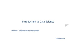 Introduction to Data Science
Frank Kienle
DevOps – Professional Development
 