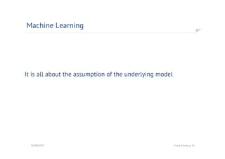 It is all about the assumption of the underlying model
Machine Learning
01/08/2017 Frank Kienle, p. 41
 