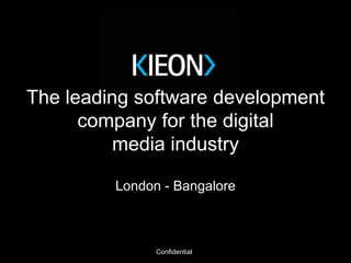Confidential
The leading software development
company for the digital
media industry
London - Bangalore
 