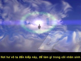 Nơi hư vô ta đến kiếp này, để làm gì trong cõi nhân sinh
 