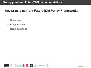 Policy priorities: FutureTDM recommendations
Key principles from FutureTDM Policy Framework:
▪ Uncertainty
▪ Fragmentation...