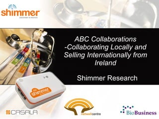 ABC Collaborations -Collaborating Locally and Selling Internationally from Ireland Shimmer Research 
