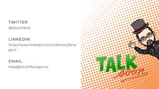 LINKEDIN
https://www.linkedin.com/in/kieranjflana
gan/
EMAIL
help@kieranflanagan.io
TWITTER
@Searchbrat
 