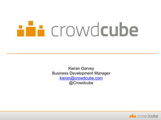 Kieran Garvey
Business Development Manager
kieran@crowdcube.com
@Crowdcube
 