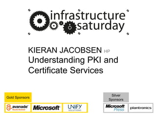 KIERAN JACOBSEN HP
Understanding PKI and
Certificate Services
Gold Sponsors
Silver
Sponsors
 