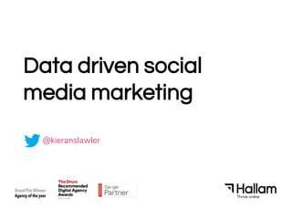 Data driven social
media marketing
@kieranslawler
 