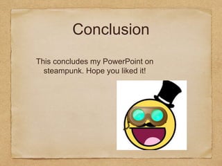 Conclusion
This concludes my PowerPoint on
steampunk. Hope you liked it!
 