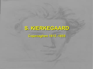 S. KIERKEGAARD Copenaghen 1813 -1855 