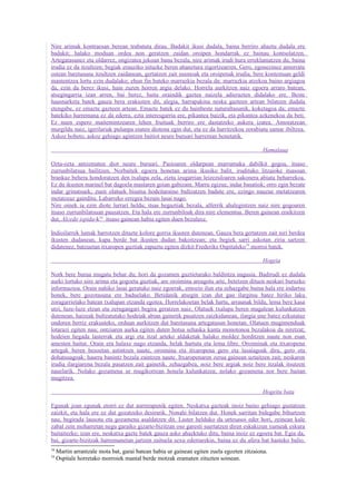 Nire arimak kontraesan berean trabatuta dirau. Badakit ikusi dudala, baina berriro ahaztu dudala ere
badakit; halako moduan ordea non geratzen zaidan oroipen hondarrak ez bainau kontsolatzen.
Artegatasunez eta oldarrez, ongizatea jokoan banu bezala, nire arimak irudi hura erreklamatzen du, baina
irudia ez da itzultzen; begiak erauziko nituzke beren ahanztura zigortzearren. Gero, egonezinez amorratu
ostean baretasuna itzultzen zaidanean, gertatzen zait susmoak eta oroipenak irudia, bere kontestuan geldi
mantentzea lortu ezin dudalako; ehun fin bateko marrazkia bezala da: marrazkia atzekoa baino argiagoa
da, ezin da berez ikusi, hain zuzen horren argia delako. Horrela aurkitzen naiz egoera arraro batean,
atsegingarria izan arren, bai berez, baita oraindik gaztea naizela adierazten didalako ere. Beste
hausnarketa batek gauza bera erakusten dit, alegia, harrapakina neska gazteen artean bilatzen dudala
etengabe, ez emazte gazteen artean. Emazte batek ez du hainbeste naturaltasunik, koketagoa da; emazte
batekiko harremana ez da ederra, ezta interesgarria ere, pikantea baizik, eta pikantea azkenekoa da beti.
Ez nuen espero maitemintzearen lehen fruituak berriro ere dastatzeko aukera izatea. Amoratzean
murgildu naiz, igerilariak pulunpa esaten diotena egin dut, eta ez da harritzekoa zorabiatu samar ibiltzea.
Askoz hobeto, askoz gehiago agintzen baitiot neure buruari harreman honetatik.

                                                                                            Hamalaua

Ozta-ozta antzematen diot neure buruari. Pasioaren oldarpean marrumaka dabilkit gogoa, itsaso
zurrunbilatsua bailitzen. Norbaitek egoera honetan arima ikusiko balit, irudituko litzaioke itsasoan
brankaz behera hondoratzen den txalupa zela, ziztu izugarrian leizezuloaren sakonera abiatu beharrekoa.
Ez du ikusten marinel bat dagoela mastaren goian gabizain. Marru egizue, indar basatiok; orro egin bezate
indar grinatsuek; zuen olatuek bisutsa hodeitaraino bultzatzen badute ere, ezingo nauzue metatzearen
metatzeaz gainditu. Labarreko erregea bezain lasai nago.
Nire oinek ia ezin diote lurrari heldu; itsas hegaztiak bezala, alferrik ahalegintzen naiz nire gogoaren
itsaso zurrunbilatsuan pausatzen. Eta hala ere zurrunbiloak dira nire elementua. Beren gainean eraikitzen
dut, Alcedo ispida-k18 itsaso gainean habia egiten duen bezalaxe.

Indioilarrek lumak harrotzen dituzte kolore gorria ikusten dutenean. Gauza bera gertatzen zait niri berdea
ikusten dudanean, kapa berde bat ikusten dudan bakoitzean; eta begiek sarri askotan ziria sartzen
didatenez, batzuetan itxaropen guztiak zapuztu egiten dizkit Frederiks Ospitaleko19 morroi batek.

                                                                                            Hogeia

Nork bere burua mugatu behar du; hori da gozamen guztietarako baldintza nagusia. Badirudi ez dudala
aurki lortuko nire arima eta gogoeta guztiak, are oroimina areagotu arte, betetzen dituen neskari buruzko
informazioa. Orain nahiko lasai geratuko naiz egoerak, emozio ilun eta zehazgabe baina hala ere indartsu
honek, bere gozotasuna ere baduelako. Betidanik atsegin izan dut gau ilargitsu batez hiriko laku
zoragarrietako batean txalupan etzanda egotea. Horrelakoetan belak hartu, arraunak bildu, lema bere kasa
utzi, luze-luze etzan eta zerugangari begira geratzen naiz. Olatuek txalupa beren magalean kulunkatzen
dutenean, haizeak bultzatutako hodeiak abian gainetik pasatzen zaizkidanean, ilargia une batez ezkutatuz
ondoren berriz erakusteko, orduan aurkitzen dut baretasuna artegatasun honetan. Olatuen mugimenduak
lotarazi egiten nau; ontziaren aurka egiten duten hotsa sehaska kanta monotonoa bezalakoa da niretzat;
hodeien hegada lasterrak eta argi eta itzal arteko aldaketak halako moldez horditzen naute non esan
amesten baitut. Orain era halaxe nago etzanda, belak hartuta eta lema libre. Oroiminak eta itxaropena
artegak beren besoetan astintzen naute, oroimina eta itxaropena gero eta lasaiagoak dira, gero eta
dohatsuagoak: haurra banintz bezala zaintzen naute. Itxaropenaren zerua gainean uztaitzen zait; neskaren
irudia ilargiarena bezala pasatzen zait gainetik, zehazgabea, noiz bere argiak noiz bere itzalak itsutzen
nauelarik. Nolako gozamena ur mugikorrean honela kulunkatzea; nolako gozamena nor bere baitan
mugitzea.

                                                                                            Hogeita bata

Egunak joan egunak etorri ez dut aurrerapenik egiten. Neskatxa gazteak inoiz baino gehiago gustatzen
zaizkit, eta hala ere ez dut gozatzeko desirarik. Nonahi bilatzen dut. Honek sarritan bidegabe bihurtzen
nau, begirada lausotu eta gozamena asaldatzen dit. Laster helduko da urtesasoi eder hori, zeinean kale
zabal zein meharretan negu garaiko gizarte-bizitzan oso garesti suertatzen diren eskakizun xumeak eskura
baitaitezke; izan ere, neskatxa gazte batek gauza asko ahazktuko ditu, baina inoiz ez egoera bat. Egia da,
bai, gizarte-bizitzak harremanetan jartzen zaituela sexu ederrarekin, baina ez du afera bat hasteko balio.
18
     Martin arrantzale mota bat, garai batean habia ur gainean egiten zuela egozten zitzaiona.
19
     Ospitale horretako morroiek mantal berde motzak eramaten zituzten soinean.
 