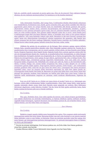 hala ere, zurekiko antzik xumeenak ere poztu egiten nau. Zein ote da arrazoia? Zure izakiaren batasun
aberatsa, ala nire izakiaren aniztasun pobrea? Zu maitatzea ez al da mundua maitatzea?

                                                                        Zure Johannes.

         Asko interesatuko litzaidake, ahal izango banu, Cordeliarekin ditudan elkarrizketak zehaztasun
osoz transkribatzea. Konturatzen naiz, haatik, guztiz ezinezkoa dela, gure artean esandako hitz bakoitza
gogoratzeko gauza banitz ere ezingo bainuke inola ere transkribatu aldi berean gertatzen den guztia,
elkarrizketari mamia ematen diona, solasaren bizi-printzipioa den harridurazko deiadarra, su-garra.
Normalean ez naiz aurretiaz prestatuta egoten noski, hori ere solasaren benetako izaeraren aurka baitoa,
batez ere solas erotikoa denean. Nire gutunen edukia bakarrik izaten dut in mente, arreta handia jarriz
Cordeliarengan eragin ahal izan duten aldartean. Jakina, ez litzaidake inoiz otuko ea nire gutuna irakurrri
duen galdetzea. Aise suma baitaiteke irakurri egin duela. Berarekin ez dut inoiz horretaz zuzenean hitz
egiten, baina nire elkarrizketetan komunikazio ezkutua mantentzen dut gutunekin, alde batetik bere
ariman zirrararen bat edo beste sendoago finkatzeko, bestetik huraxe erauzteko eta Cordelia nahasteko.
Orduan berriro irakur dezake gutuna, hartatik zirrara berri bat lortu, etabar, etabar.

         Aldaketa bat gertatu da eta gertatzen ari da beregan. Bere arimaren egungo egoera definitu
beharko banu, ausardia panteistikoa aipatuko nuke. Bere begiradak segituan salatzen du. Ausarta da, ia
ausarkeriazkoa bere itxaropenetan, une oro neurriz gaineko zerbait eskatu, eta hura ikusteko prest balego
bezala. Kanpora begiratzen duen begiak bezala, begirada honek berez aurrean agertzen zaiona alde bat
utzi eta miresgarritasuna ikusten du. Ausarta da, ia ausarkeriazkoa bere itxaropenetan, ez ordea beregan
duen konfiantzan; horregatik ameskari eta erregutzailea da, ez harroa eta agintzailea. Bere burutik kanpo
bilatzen du miresgarritasuna; otoitz egingo du ager dakion, agertaraztea bere esku ez balego bezala. Hau
saihestu beharra dago; osterantzean goizegi nagusituko bainintzaioke. Atzo esan zidan nire izaeran
bazegoela halako erregetasun bat. Beharbada nire menpe jarri nahi du, baina ez dut horrelakorik nahi.
Jakina, Cordelia, badago nire izaeran halako erregetasun bat, baina ez duzu ideiarik ere zer nolako
erresumaren gainean dudan agintea. Gogo-egoeren ekaitzen gainean. Eolok bezala 76, nire nortasunaren
mendian gordetzen ditut, orain bat eta gero beste bat irteten utziz. Lausenguek bere burua preziatzen
lagunduko diote; zurea eta nirearen arteko bereizketa inposatuko da; dena bere aldera pasako da.
Lausengatzeko kontu handiz ibili behar da. Batzuetan oso goian ipini behar duzu zeure burua, baina leku
garaiago bat garatzeko moduan; beste batzuetan oso behean ipini behar duzu zeure burua. Lehena da
egokiena maila intelektualean mugitzen ari zarenean; maila erotikoan diharduzunean, bigarrena da
egokiena.

         Ezer zor al dit? Inola ere ez. Zerbait zor izatea desira al nezake? Inola ere ez. Jakitunegia naiz
horretan, sobera dakit erotikotasunaz halako txepelkerietarako. Zinez hala izango balitz, indar guztiez
saiatuko nintzateke ahantz zezan, baita horri buruzko neure gogoetak ere uxatzen. Bere bihotzaren
labirintoari dagokionez, neska bakoitza Ariadna 77 bat da; berea da bide egokia aurkitzeko haria, baina
halako moduan da hariaren jabe non ez baitaki erabiltzen.

         Ene Cordelia,

         Hitz egin, obedituko dizut. Zure nahia agindua da niretzat, zure eskaria konjuro guztiahalduna;
zure nahirik iheskorrena ere niretzako bedeinkapena, ez baitizut obeditzen izpiritu zerbitzari moduan,
zugandik kanpo bainengoen. Agintzen duzunean zure borondatea jaiotzen da, eta ni harekin batera; arima
nahasia bainaiz, zure hitz bakar baten zain dagoena.

                                                                        Zure Johannes.

         Ene Cordelia,

         Badakizu izugarri gogoko dudala neure buruarekin hitz egitea. Nire ezagunen arteko pertsonarik
interesgarriena aurkitu dut neure baitan. Batzuetan beldur izan naiz solas horietan ez ote nintzen material
faltan aurkituko; orain ez naiz beldur, zu baitzaitut. Orain eta eternitate guztirako zutaz hitz egingo diot
neure buruari, gai interesgarrienaz pertsona interesgarrienari. Ai, pertsona interesgarria baino ez bainaiz;
zu, berriz, gai interesgarria.
76
   Greziar eta erromar mitologietan, Eolo haizeen jainkoa zen, eta Eolia irlako leize batean gordetzen
zituen bere semeak ziren haizeak.
77
   Ariadna Minosen alabak Teseori labirintotik irteten lagundu zion hari baten bidez.
 