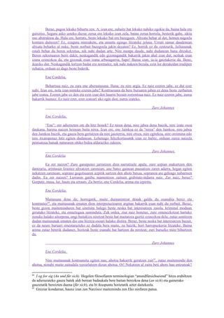 Beraz, pagoa lekuko bihurtu zen. A, izan ere, zuhaitz bat lekuko nahiko egokia da, baina hala ere
gutxitxo. Seguru asko usteko duzue zerua ere lekuko izan zela, baina zerua horrela, besterik gabe, ideia
oso abstraktoa da. Hala ere, horratx, beste lekuko bat ere bazegoen. Altxatu behar al dut, hemen nagoela
kontura daitezen? Ez, ezagutu nintzakete, eta amaitu egingo litzateke jolasa. Urruti samar daudenean
altxatu beharko al nuke, beste norbait bazegoela jakin dezaten? Ez, horrek ez du zentzurik. Isiltasunak
estali behar du beren sekretua, nik nahi dudan arte. Nire menpe daude, nahi dudanean bana ditzaket.
Beren sekretuaren berri dakit; neskagandik edo gizonagandik bakarrik jakin ahal izan dut; neskak esan
izana ezinezkoa da, eta gizonak esan izana arbuiagarria, bapo! Baina izan, ia-ia gaiztakeria da. Beno,
ikusiko dut. Neskagandik lortzen badut era normalez, nik nahi nukeen bezala, ezin lor dezakedan irudipen
zehatza, orduan ez dago beste biderik.

         Ene Cordelia,

         Behartsua naiz, zu zara ene aberastasuna. Iluna; zu nire argia. Ez naiz ezeren jabe, ez dut ezer
nahi. Izan ere, nola izan ninteke ezeren jabe? Kontraesana da bere buruaren jabea ez dena beste zerbaiten
jabe izatea. Ezeren jabe ez den eta ezin izan den haurra bezain zoriontsua naiz. Ez naiz ezeren jabe, zurea
bakarrik bainaiz. Ez naiz ezer, ezer izateari uko egin diot, zurea izateko.

                                                                                 Zure Johannes

         Ene Cordelia,

         “Ene”; zer adierazten ote du hitz honek? Ez nirea dena, nire jabea dena baizik, nire izate osoa
daukana, harena naizen heinean baita nirea. Izan ere, ene Jainkoa ez da “nirea” den Jainkoa, nire jabea
den Jainkoa baizik, eta gauza bera gertatzen da nire jaioterria, nire etxea, nire egitekoa, nire oroimina edo
nire itxaropenaz hitz egiten dudanean. Lehenago hilezkortasunik izan ez balitz, orduan zurea naizela
pentsatzea hutsak naturaren ohiko bidea aldaraziko zukeen.

                                                                                 Zure Johannes.
         Ene Cordelia

         Ea zer naizen? Zure garaipenei jarraitzen dien narratzaile apala; zure azpian makurtzen den
dantzaria, arintasun lirainez altxatzen zarenean; une batez gainean pausatzen zaren adarra, hegan egiten
nekatzen zarenean; soprano gogotsuaren azpitik sartzen den ahots baxua, sopranoa are gehiago nabarmen
dadin. Ea zer naizen? Lurraren gatibu mantentzen zaituen grabitate-indarra naiz. Zer naiz, beraz?
Gorputz, masa, lur, hauts eta errauts. Zu berriz, ene Cordelia, arima eta izpiritu.

         Ene Cordelia,

         Maitasuna dena da; horregatik, maite duenarentzat denak galdu du esanahia berez eta
kontrastez84, eta maitasunak ematen dion interpretazioaren argitan bakarrik esan nahi du zerbait. Beraz,
beste gizon maiteminduren bat sinetsita balego beste neska bat interesatzen zaiola, kriminal moduan
geratuko litzateke, eta emaztegaia suminduta. Zuk ordea, ziur naiz honetaz, zure omenezkotzat hartuko
zenuke halako aitorpena, ongi baitakizu niretzat beste bat maitatzea guztiz ezinezkoa dela; zutaz sentitzen
dudan maitasunak ematen dio ene bizitza osoari halako distira. Beraz, beste neska bat interesatzen bazait,
ez da neure buruari sinestarazteko ez dudala bera maite, zu baizik; hori harropuzkeria litzateke. Baina
arima zutaz beterik dudanez, bizitzak beste esanahi bat hartzen du niretzat; zuri buruzko mito bihurtzen
da.

                                                                                 Zure Johannes

         Ene Cordelia,

         Nire maitasunak kontsumitu egiten nau; ahotsa bakarrik geratzen zait 85, zutaz maitemindu den
ahotsa, nonahi maite zaitudala xuxurlatzen dizun ahotsa. Oi! Nekatzen al zaitu beti ahots hau entzuteak?

84
   I og for sig (An und für sich). Hegelen filosofiaren terminologian “anundfürsichseiend” hitza erabiltzen
da adierazateko gauza batek aldi berean badaukala bere baitan berezkoa dena (an sich) eta gainerako
gauzetatik bereizten duena (für sich), eta bi ikuspuntu horietatik azter daitekeela.
85
   Greziar kondairan, hauxe izan zen Narzisoz maitemindu zen Eko ninfaren patua.
 