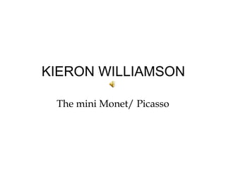 KIERON WILLIAMSON

 The mini Monet/ Picasso
 