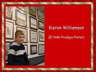 Kieron Williamson
(El Niño Prodigio Pintor)
 